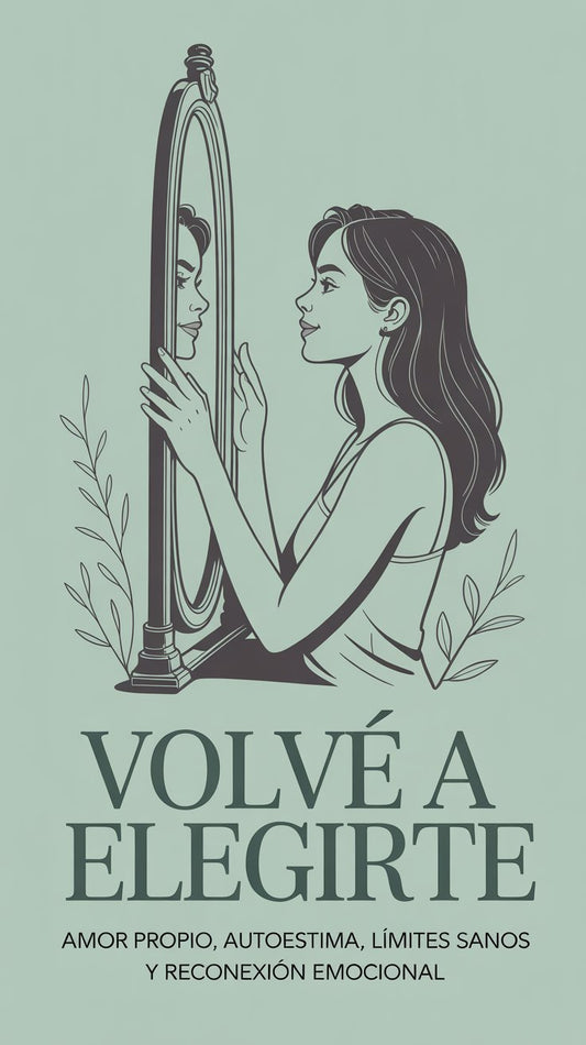 🌿 Volvé a Elegirte: El Método Para Reconectar Con Vos Misma, Tu Valor y Tu Vida